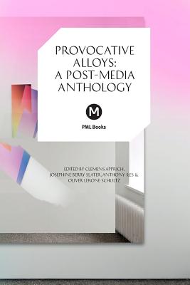 Provocative Alloys: A Post-Media Anthology - Apprich, Clemens, and Berry Slater, Josephine (Editor), and Iles, Anthony (Editor)