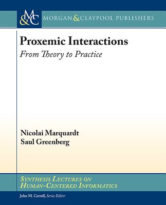 Proxemic Interactions: From Theory to Practice - Marquardt, Nicolai, and Greenberg, Saul