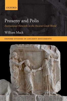 Proxeny and Polis: Institutional Networks in the Ancient Greek World - Mack, William