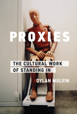Proxies: The Cultural Work of Standing in - Mulvin, Dylan
