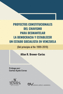 Proyectos Constitucionales del Chavismo: PARA DESMANTELAR LA DEMOCRACIA Y ESTABLECER UN ESTADO SOCIALISTA EN VENEZUELA (Del principio al fin: 1999-2019)
