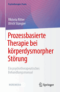 Prozessbasierte Therapie Bei Krperdysmorpher Strung: Ein Psychotherapeutisches Behandlungsmanual