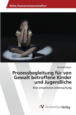 Prozessbegleitung f?r von Gewalt betroffene Kinder und Jugendliche - Maier, Michaela