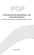 Prozessorientierte Organisations- und Personalentwicklung POP: Die Kultur der Selbstverantwortung und Selbstorganisation in der Praxis