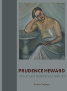 Prudence Heward: Canadian Modernist Painter