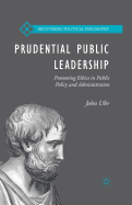 Prudential Public Leadership: Promoting Ethics in Public Policy and Administration