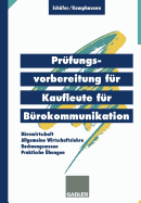 Prufungsvorbereitung Fur Kaufleute Fur Burokommunikation: Burowirtschaft, Rechnungswesen, Allgemeine Wirtschaftslehre, Praktische Ubungen