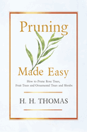 Pruning Made Easy - How to Prune Rose Trees, Fruit Trees and Ornamental Trees and Shrubs