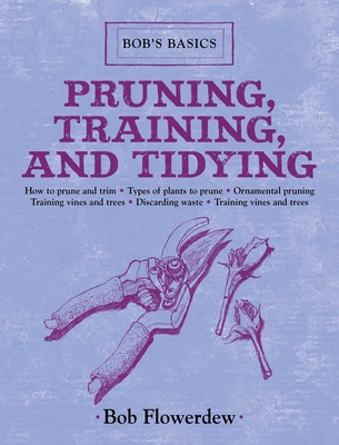 Pruning, Training, and Tidying: Bob's Basics - Flowerdew, Bob