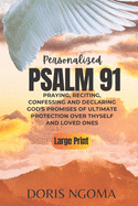 PSALM 91 Personalized: Praying, Reciting, Confessing and Declaring GOD' PROMISES OF ULTIMATE PROTECTION over Thyself and Loved Ones