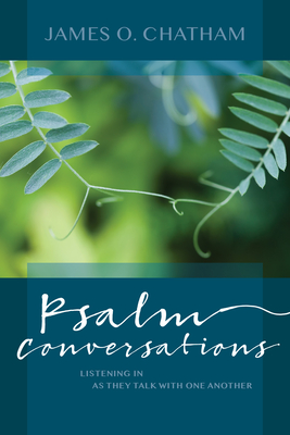 Psalm Conversations: Listening in as They Talk with One Another - Chatham, James O