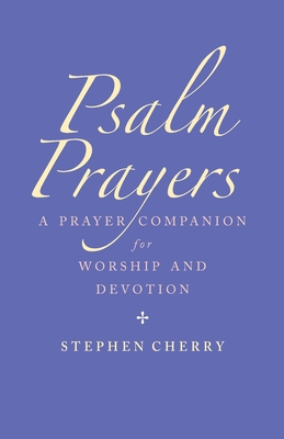 Psalm Prayers: A companion for worship and devotion - Cherry, Stephen