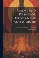 Psalms And Hymns For Christian Use And Worship