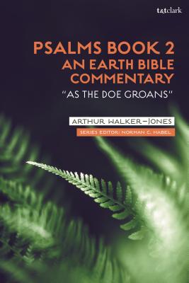 Psalms Book 2: An Earth Bible Commentary: "As a Doe Groans" - Walker-Jones, Arthur, and Habel, Norman C (Editor), and Balabanski, Vicky (Editor)