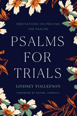 Psalms for Trials: Meditations on Praying the Psalms - Tollefson, Lindsey, and Jankovic, Rachel (Foreword by)