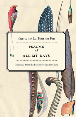 Psalms of All My Days - de la Tour Du Pin, Patrice, and Grotz, Jennifer (Translated by)