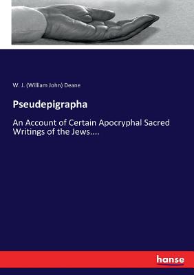 Pseudepigrapha: An Account of Certain Apocryphal Sacred Writings of the Jews.... - Deane, W J (William John)