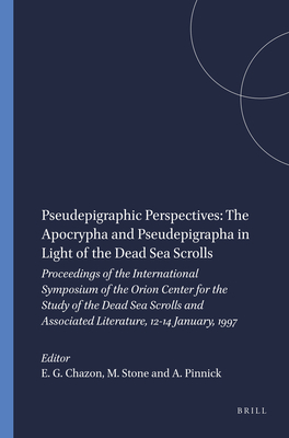 Pseudepigraphic Perspectives: The Apocrypha and Pseudepigrapha in Light of the Dead Sea Scrolls: Proceedings of the International Symposium of the Orion Center for the Study of the Dead Sea Scrolls and Associated Literature, 12-14 January, 1997 - Chazon, Esther G (Editor), and Stone, Michael (Editor), and Pinnick, Avital (Editor)