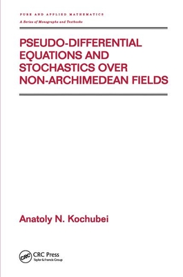 Pseudo-Differential Equations And Stochastics Over Non-Archimedean Fields - Kochubei, Anatoly