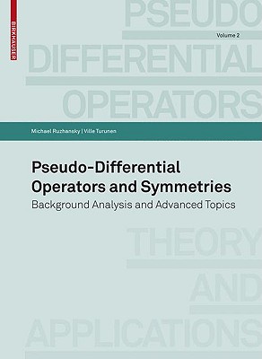 Pseudo-Differential Operators and Symmetries: Background Analysis and Advanced Topics - Ruzhansky, Michael, and Turunen, Ville