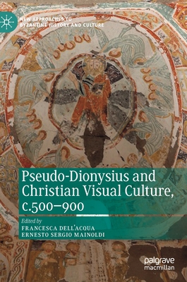 Pseudo-Dionysius and Christian Visual Culture, C.500-900 - Dell'acqua, Francesca (Editor), and Mainoldi, Ernesto Sergio (Editor)