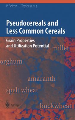 Pseudocereals and Less Common Cereals: Grain Properties and Utilization Potential - Belton, Peter S (Editor), and Taylor, John R N (Editor)