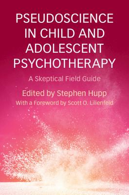 Pseudoscience in Child and Adolescent Psychotherapy: A Skeptical Field Guide - Hupp, Stephen (Editor)