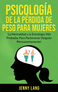 Psicologa de la Prdida de Peso Para Mujeres: La Mentalidad y la Estrategia ms Probadas Para Mantenerse Delgado Permanentemente!