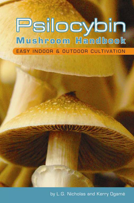 Psilocybin Mushroom Handbook: Easy Indoor and Outdoor Cultivation - Nicholas, L G, and Ogame, Kerry
