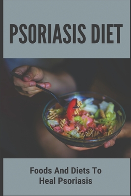 Psoriasis Diet: Foods And Diets To Heal Psoriasis: Psoriasis Diet - Lynema, Thaddeus