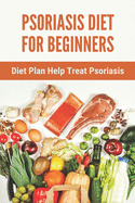 Psoriasis Diet For Beginners: Diet Plan Help Treat Psoriasis: Psoriasis Ayurvedic Treatment Diet