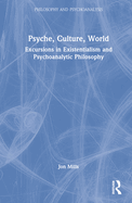 Psyche, Culture, World: Excursions in Existentialism and Psychoanalytic Philosophy