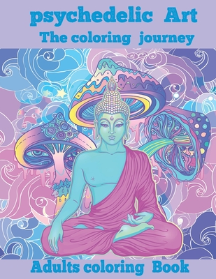 Psychedelic Art the coloring Journey: A hippie trippy stoner's stress relieving coloring book for adults: Adults coloring book - Beauty, Enchanted