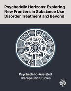 Psychedelic Horizons: Exploring New Frontiers in Substance Use Disorder Treatment and Beyond