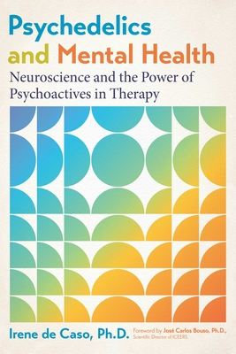 Psychedelics and Mental Health: Neuroscience and the Power of Psychoactives in Therapy - de Caso, Irene, and Bouso, Jos Carlos (Foreword by)