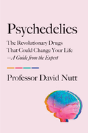 Psychedelics: The Revolutionary Drugs That Could Change Your Life--A Guide from the Expert