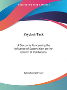 Psyche's Task: A Discourse Concerning the Influence of Superstition on the Growth of Institutions