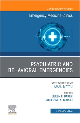 Psychiatric and Behavioral Emergencies, an Issue of Emergency Medicine Clinics of North America: Volume 42-1 - Baker, Eileen F, MD, PhD (Editor), and Marco, Catherine Anna, MD (Editor)
