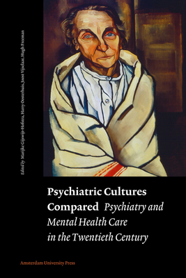 Psychiatric Cultures Compared: Psychiatry and Mental Health Care in the Twentieth Century - Gijswijt-Hofstra, Marijke (Editor), and Oosterhuis, Harry (Editor), and Vijselaar, Joost (Editor)