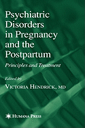 Psychiatric Disorders in Pregnancy and the Postpartum: Principles and Treatment