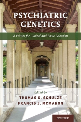 Psychiatric Genetics: A Primer for Clinical and Basic Scientists - Schulze, Thomas (Editor), and McMahon, Francis (Editor)