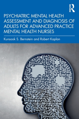 Psychiatric Mental Health Assessment and Diagnosis of Adults for Advanced Practice Mental Health Nurses - Bernstein, Kunsook S, and Kaplan, Robert