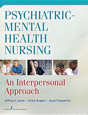 Psychiatric-Mental Health Nursing: An Interpersonal Approach - Jones, Jeffrey S, RN (Editor), and Fitzpatrick, Joyce J, PhD, MBA, RN, Faan (Editor), and Rogers, Vickie L, RN (Editor)