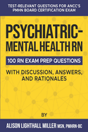 Psychiatric-Mental Health RN Board Certification Exam Practice Questions: 100 Test-Relevant Questions with Discussions, Answers, and Rationales