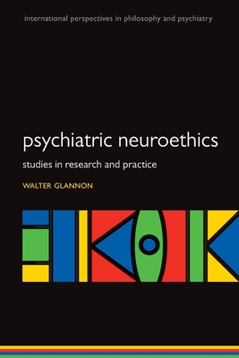 Psychiatric Neuroethics: Studies in Research and Practice - Glannon, Walter