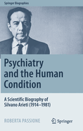 Psychiatry and the Human Condition: A Scientific Biography of Silvano Arieti (1914-1981)