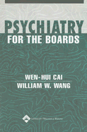 Psychiatry for the Boards - Cai, Wen-Hui, M.D, and Wang, William W
