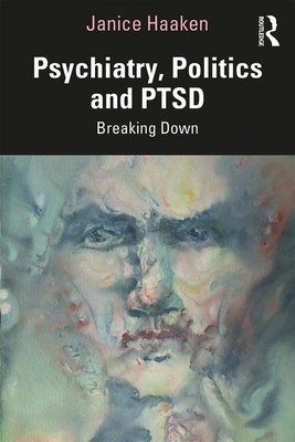 Psychiatry, Politics and PTSD: Breaking Down - Haaken, Janice