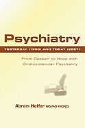 Psychiatry Yesterday (1950) and Today (2007): From Despair to Hope with Orthomolecular Psychiatry - Hoffer, Abram, Dr.