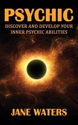 Psychic: Discover and Develop Your Inner Psychic Abilities - Waters, Jane